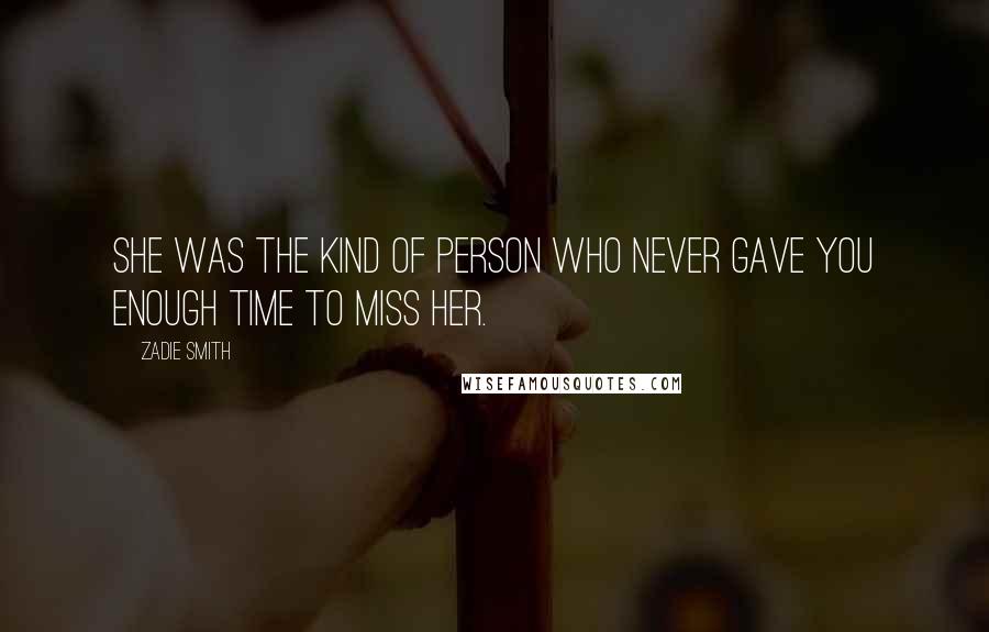 Zadie Smith Quotes: She was the kind of person who never gave you enough time to miss her.