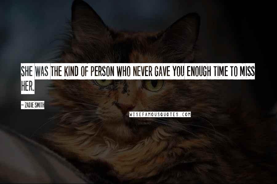 Zadie Smith Quotes: She was the kind of person who never gave you enough time to miss her.