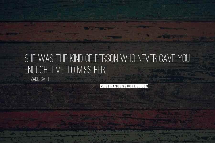Zadie Smith Quotes: She was the kind of person who never gave you enough time to miss her.