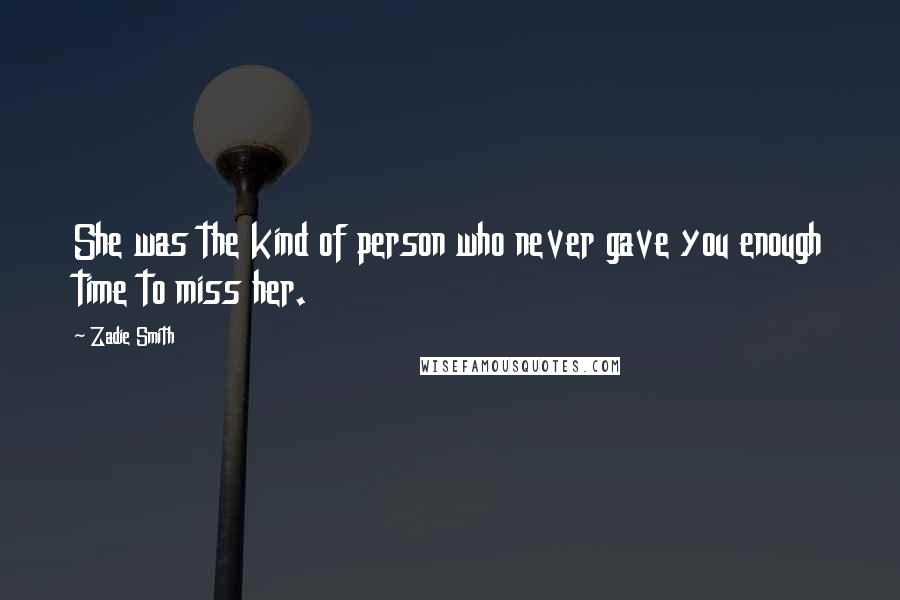 Zadie Smith Quotes: She was the kind of person who never gave you enough time to miss her.