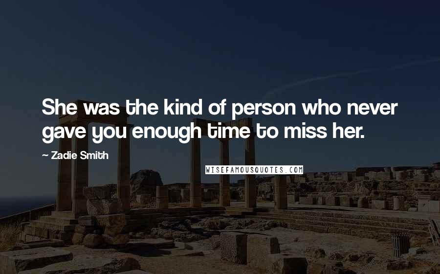 Zadie Smith Quotes: She was the kind of person who never gave you enough time to miss her.