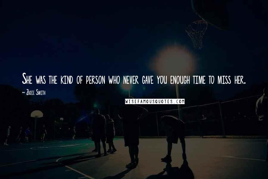 Zadie Smith Quotes: She was the kind of person who never gave you enough time to miss her.