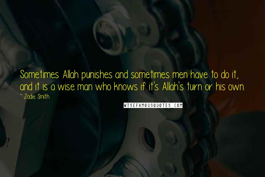 Zadie Smith Quotes: Sometimes Allah punishes and sometimes men have to do it, and it is a wise man who knows if it's Allah's turn or his own.