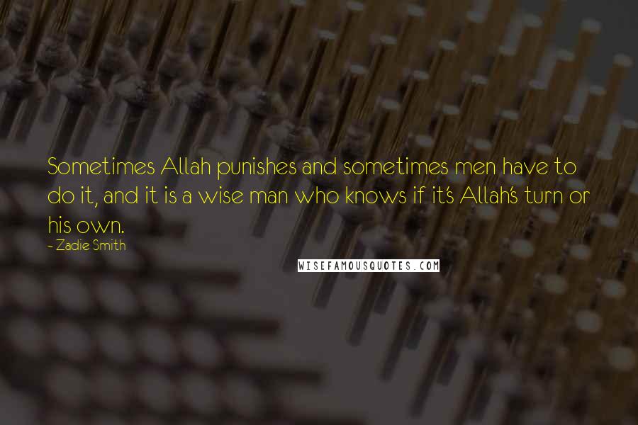 Zadie Smith Quotes: Sometimes Allah punishes and sometimes men have to do it, and it is a wise man who knows if it's Allah's turn or his own.