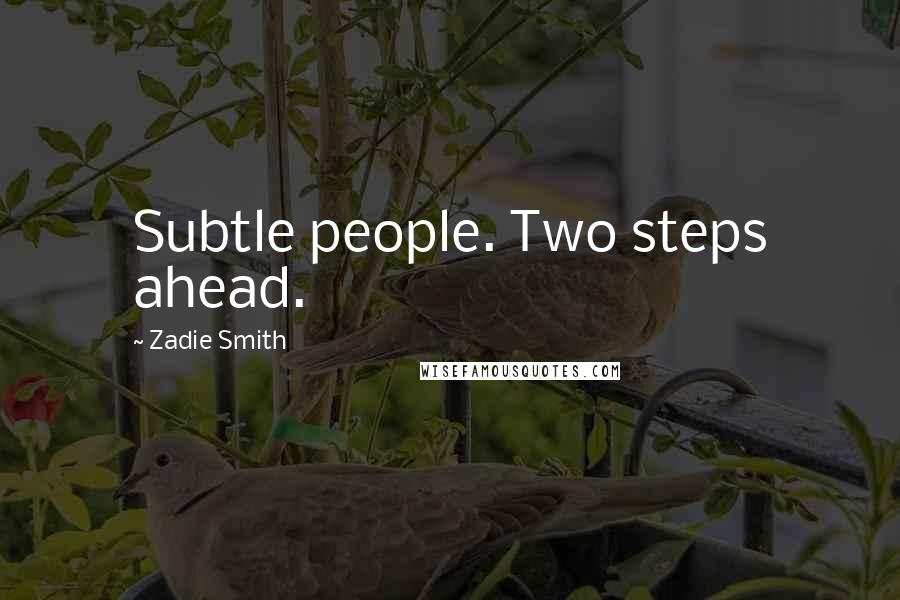 Zadie Smith Quotes: Subtle people. Two steps ahead.