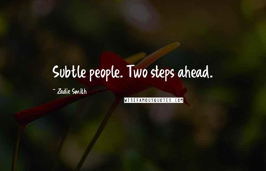 Zadie Smith Quotes: Subtle people. Two steps ahead.