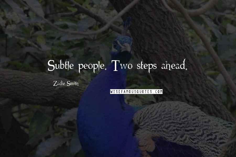 Zadie Smith Quotes: Subtle people. Two steps ahead.