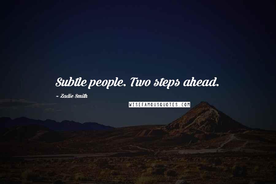 Zadie Smith Quotes: Subtle people. Two steps ahead.