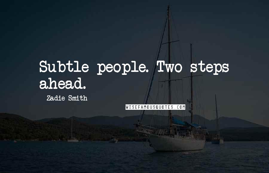 Zadie Smith Quotes: Subtle people. Two steps ahead.