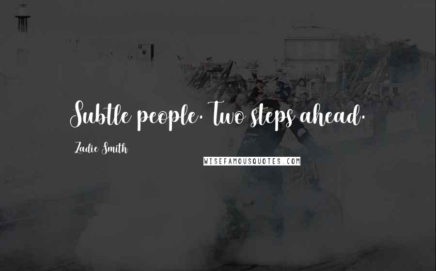 Zadie Smith Quotes: Subtle people. Two steps ahead.