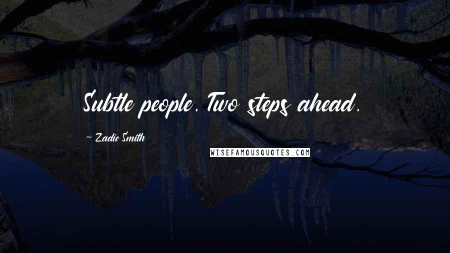 Zadie Smith Quotes: Subtle people. Two steps ahead.