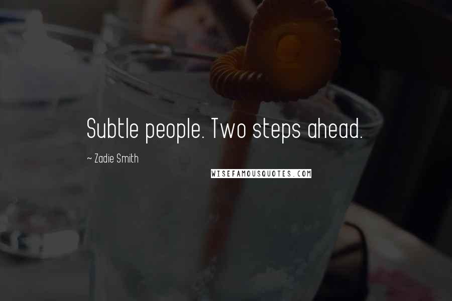 Zadie Smith Quotes: Subtle people. Two steps ahead.