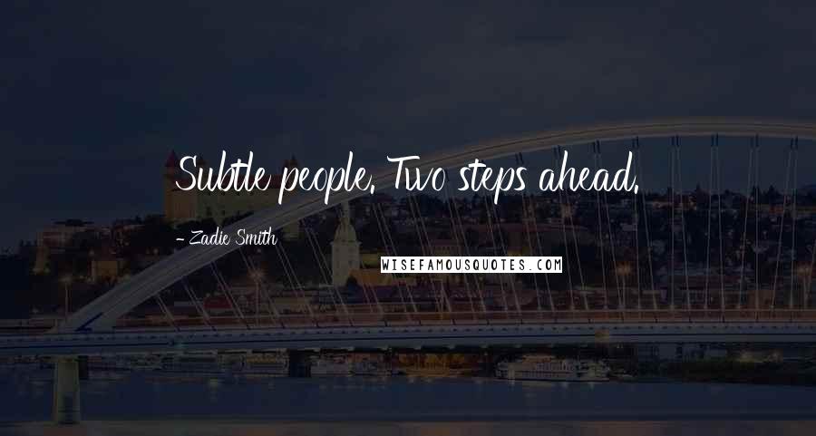 Zadie Smith Quotes: Subtle people. Two steps ahead.