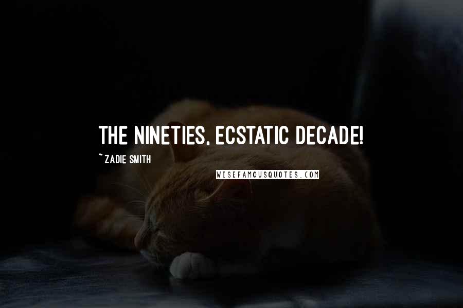 Zadie Smith Quotes: The nineties, ecstatic decade!