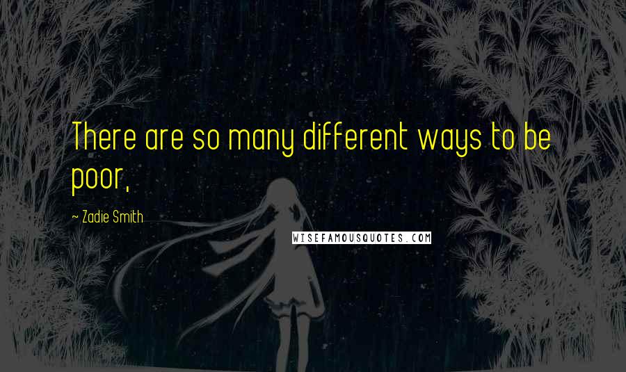 Zadie Smith Quotes: There are so many different ways to be poor,