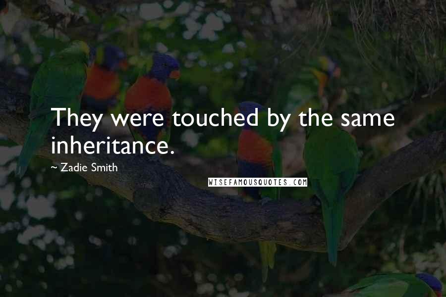 Zadie Smith Quotes: They were touched by the same inheritance.