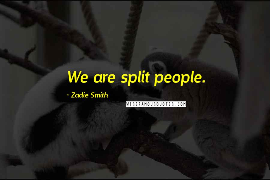 Zadie Smith Quotes: We are split people.