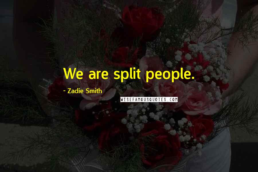 Zadie Smith Quotes: We are split people.