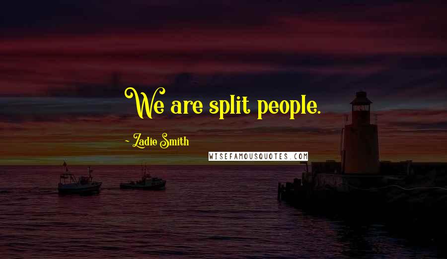 Zadie Smith Quotes: We are split people.