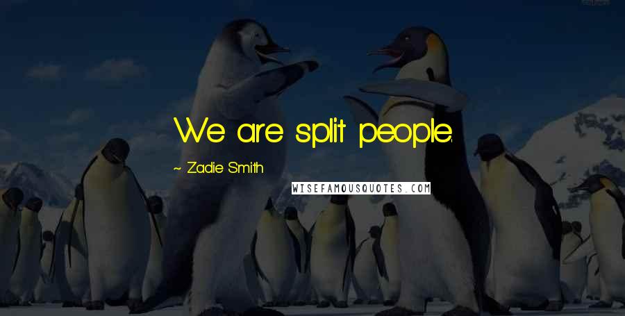 Zadie Smith Quotes: We are split people.