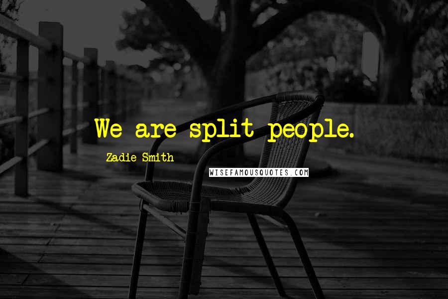 Zadie Smith Quotes: We are split people.