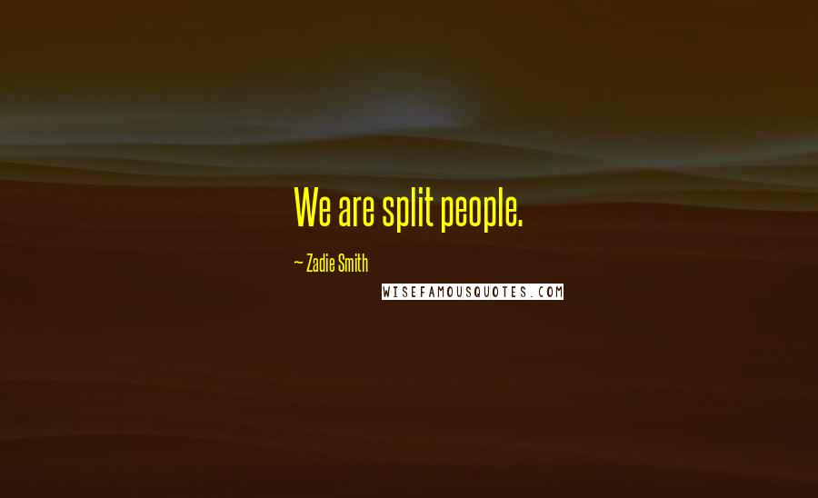 Zadie Smith Quotes: We are split people.