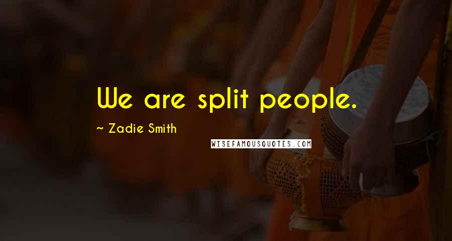 Zadie Smith Quotes: We are split people.