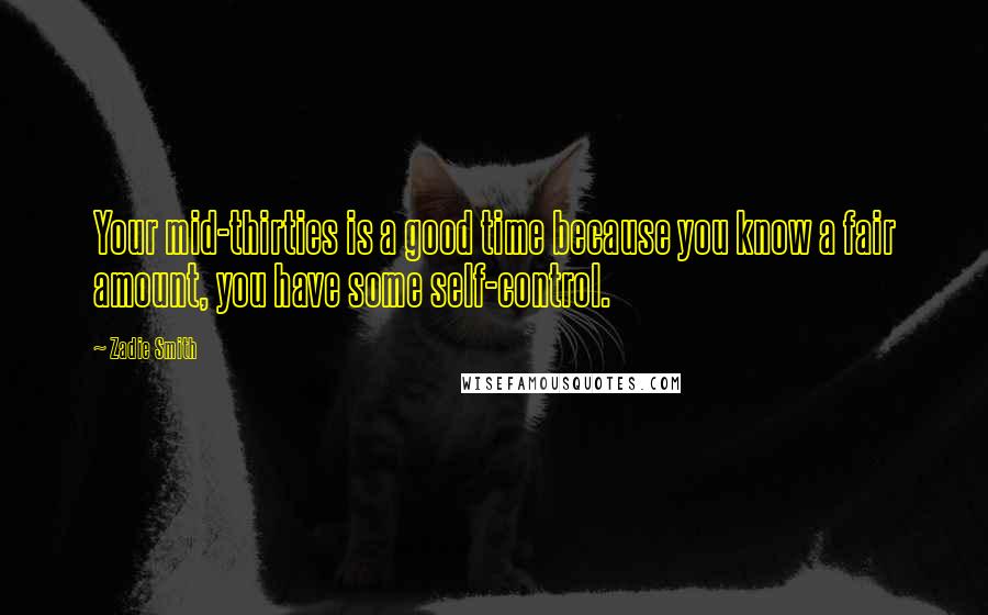 Zadie Smith Quotes: Your mid-thirties is a good time because you know a fair amount, you have some self-control.