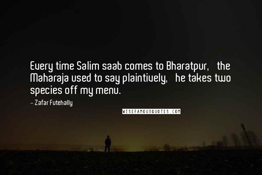 Zafar Futehally Quotes: Every time Salim saab comes to Bharatpur,' the Maharaja used to say plaintively, 'he takes two species off my menu.