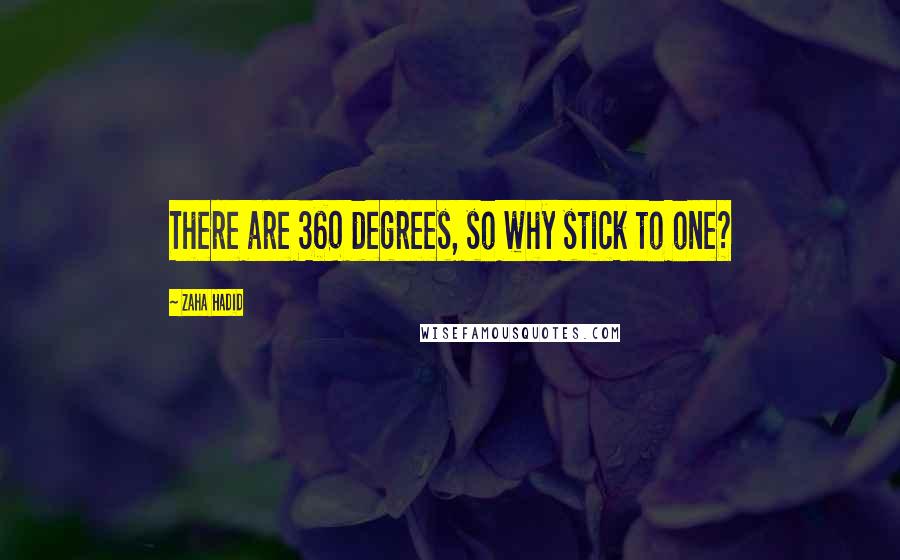 Zaha Hadid Quotes: There are 360 degrees, so why stick to one?