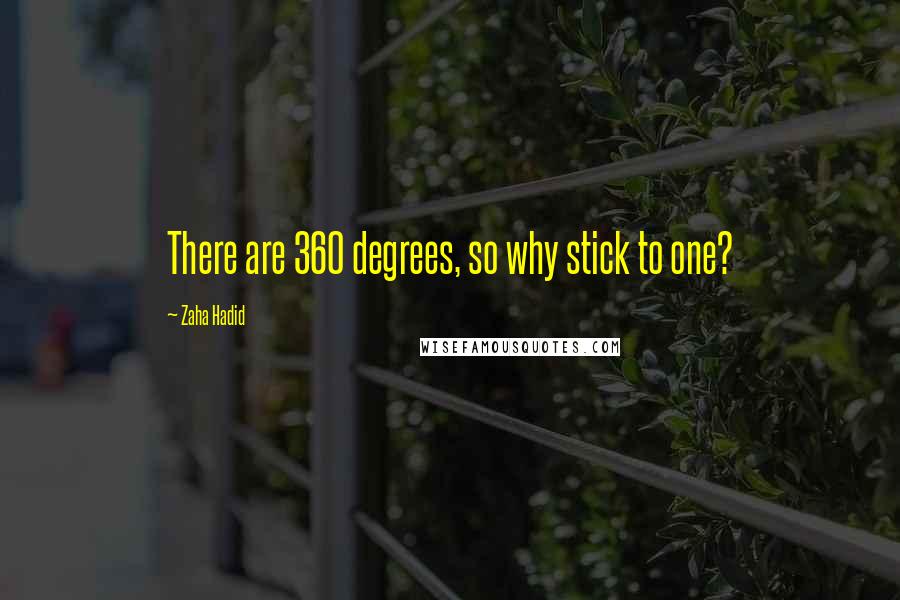Zaha Hadid Quotes: There are 360 degrees, so why stick to one?