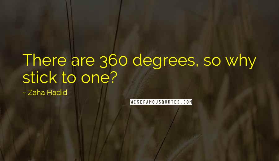 Zaha Hadid Quotes: There are 360 degrees, so why stick to one?