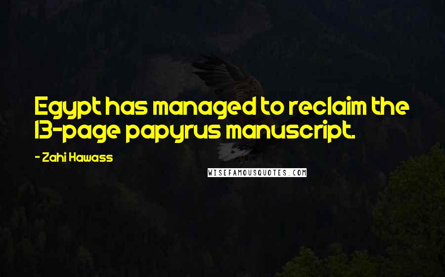 Zahi Hawass Quotes: Egypt has managed to reclaim the 13-page papyrus manuscript.