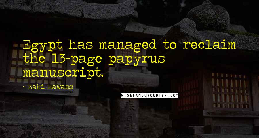 Zahi Hawass Quotes: Egypt has managed to reclaim the 13-page papyrus manuscript.