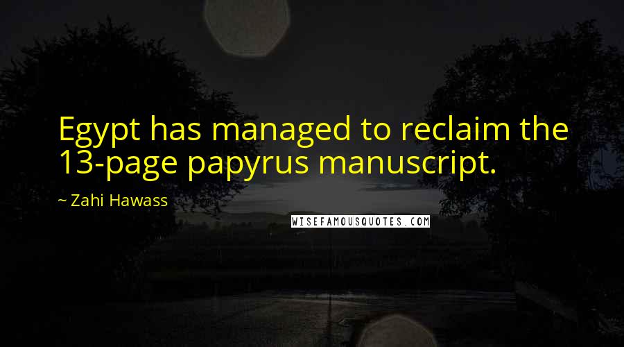 Zahi Hawass Quotes: Egypt has managed to reclaim the 13-page papyrus manuscript.