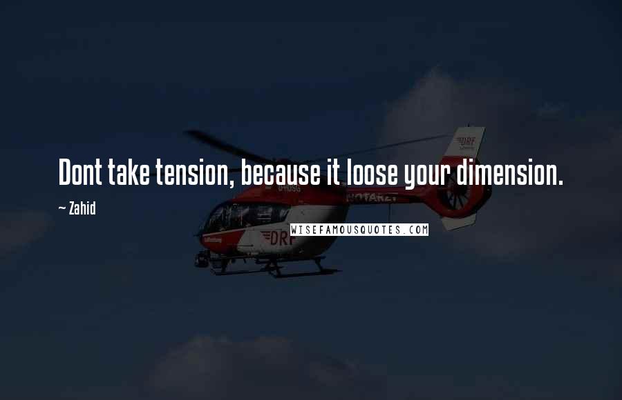 Zahid Quotes: Dont take tension, because it loose your dimension.