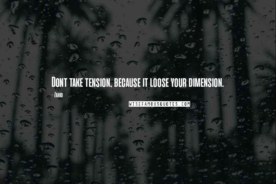 Zahid Quotes: Dont take tension, because it loose your dimension.