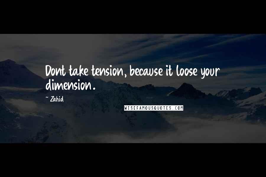 Zahid Quotes: Dont take tension, because it loose your dimension.