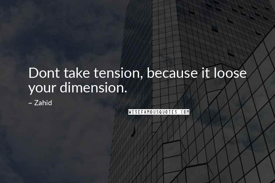 Zahid Quotes: Dont take tension, because it loose your dimension.