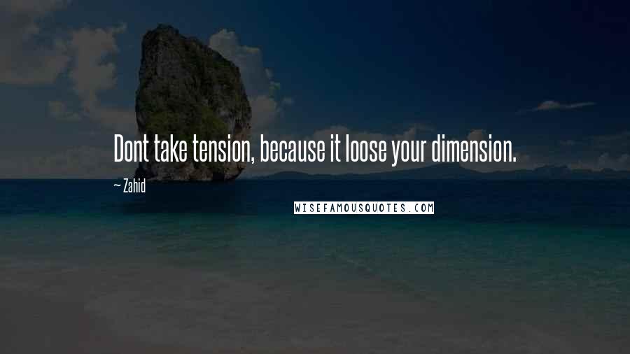 Zahid Quotes: Dont take tension, because it loose your dimension.