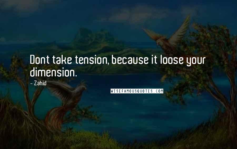 Zahid Quotes: Dont take tension, because it loose your dimension.