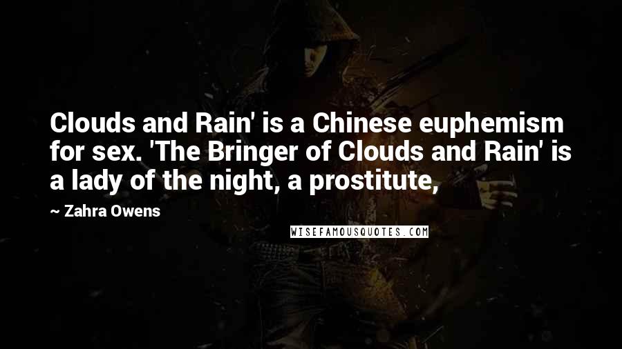 Zahra Owens Quotes: Clouds and Rain' is a Chinese euphemism for sex. 'The Bringer of Clouds and Rain' is a lady of the night, a prostitute,