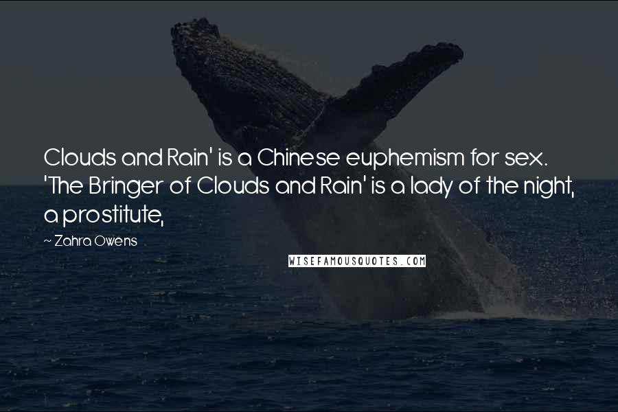 Zahra Owens Quotes: Clouds and Rain' is a Chinese euphemism for sex. 'The Bringer of Clouds and Rain' is a lady of the night, a prostitute,