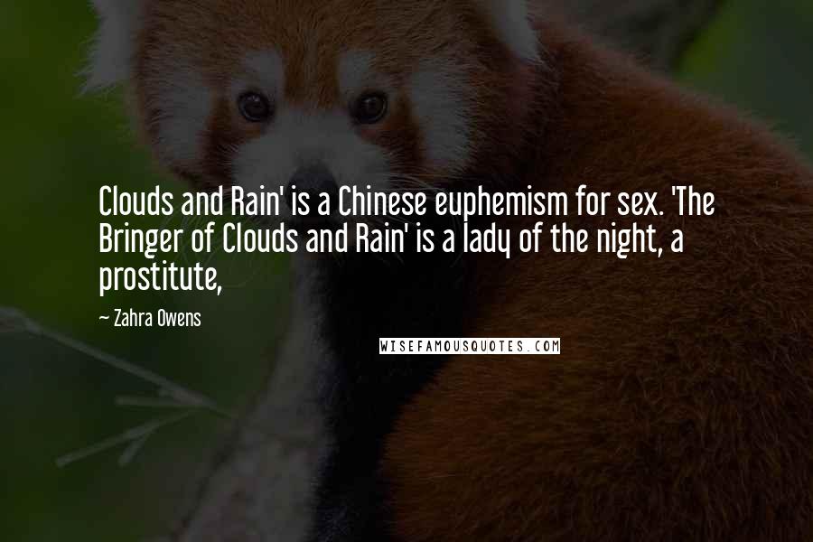 Zahra Owens Quotes: Clouds and Rain' is a Chinese euphemism for sex. 'The Bringer of Clouds and Rain' is a lady of the night, a prostitute,