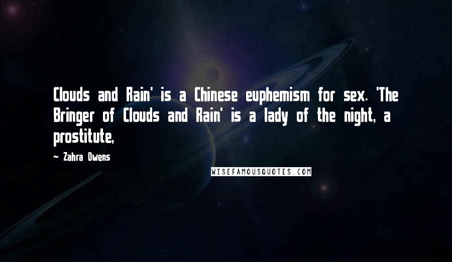 Zahra Owens Quotes: Clouds and Rain' is a Chinese euphemism for sex. 'The Bringer of Clouds and Rain' is a lady of the night, a prostitute,