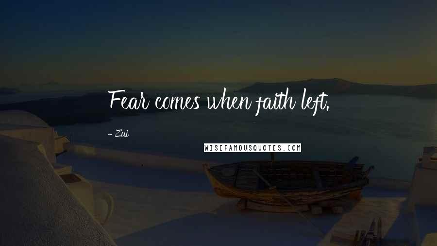 Zai Quotes: Fear comes when faith left.