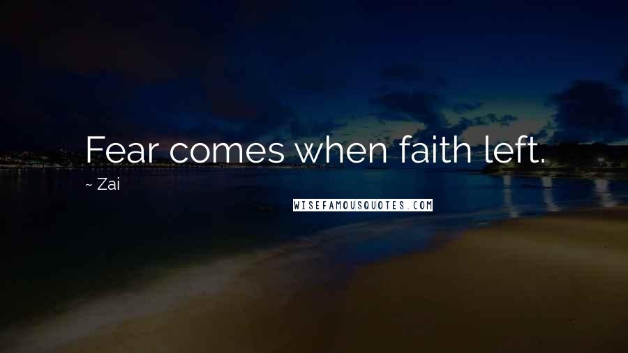 Zai Quotes: Fear comes when faith left.