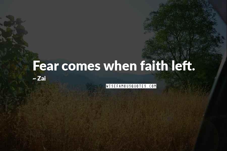 Zai Quotes: Fear comes when faith left.