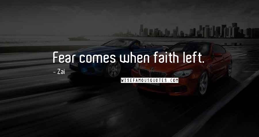 Zai Quotes: Fear comes when faith left.