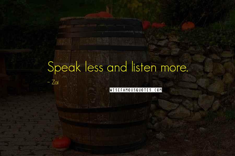 Zai Quotes: Speak less and listen more.